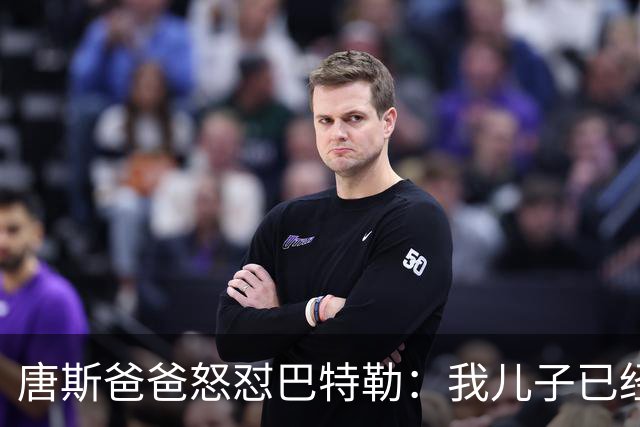 唐斯爸爸怒怼巴特勒：我儿子已经超越你了！