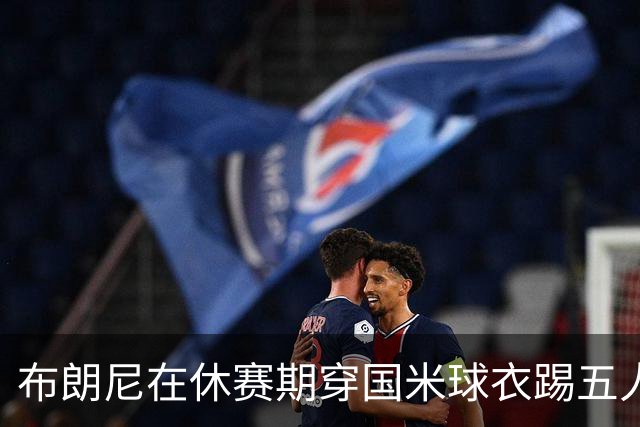 布朗尼在休赛期穿国米球衣踢五人制足球