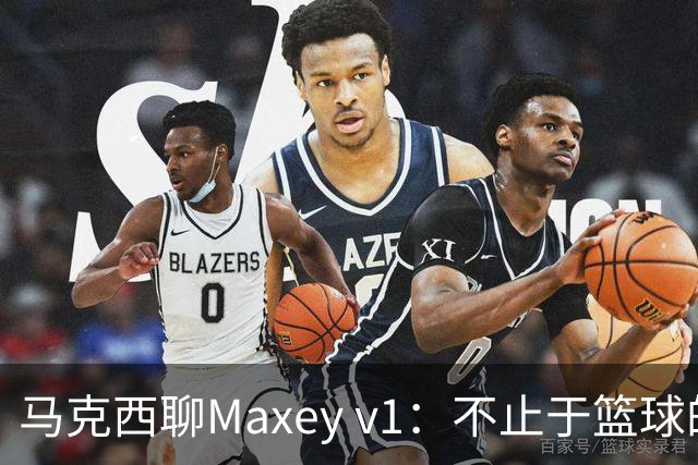 马克西聊Maxey v1：不止于篮球的时尚选择